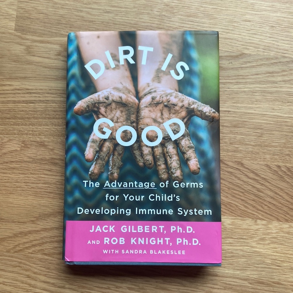 Dirt Is Good hardcover book by Jack Gilbert PhD and Rob Knight PhD